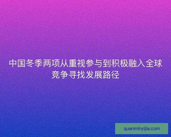 中国冬季两项从重视参与到积极融入全球竞争寻找发展路径